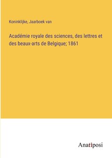 Couverture_Académie royale des sciences, des lettres et des beaux-arts de Belgique; 1861