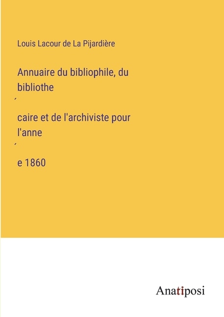 Annuaire du bibliophile, du bibliothécaire et de l'archiviste pour l'année 1860