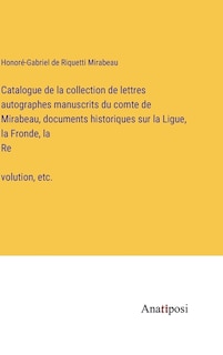 Front cover_Catalogue de la collection de lettres autographes manuscrits du comte de Mirabeau, documents historiques sur la Ligue, la Fronde, la Révolution, etc.