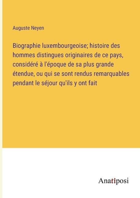 Couverture_Biographie luxembourgeoise; histoire des hommes distingues originaires de ce pays, considéré à l'époque de sa plus grande étendue, ou qui se sont rendus remarquables pendant le séjour qu'ils y ont fait