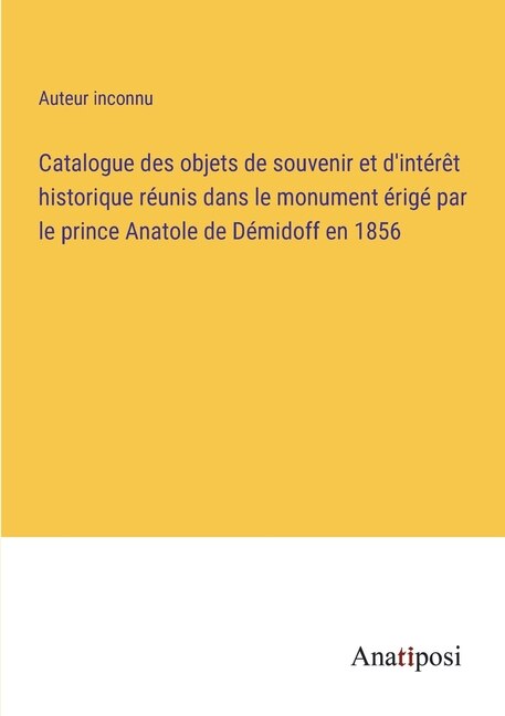 Couverture_Catalogue des objets de souvenir et d'intérêt historique réunis dans le monument érigé par le prince Anatole de Démidoff en 1856