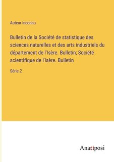 Bulletin de la Société de statistique des sciences naturelles et des arts industriels du département de l'Isère. Bulletin; Société scientifique de l'Isère. Bulletin: Série.2