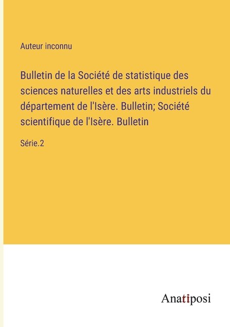 Bulletin de la Société de statistique des sciences naturelles et des arts industriels du département de l'Isère. Bulletin; Société scientifique de l'Isère. Bulletin: Série.2