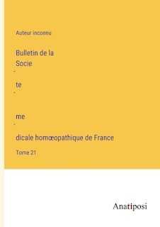 Bulletin de la Société médicale homoeopathique de France: Tome 21