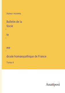 Bulletin de la Société médicale homoeopathique de France: Tome 4