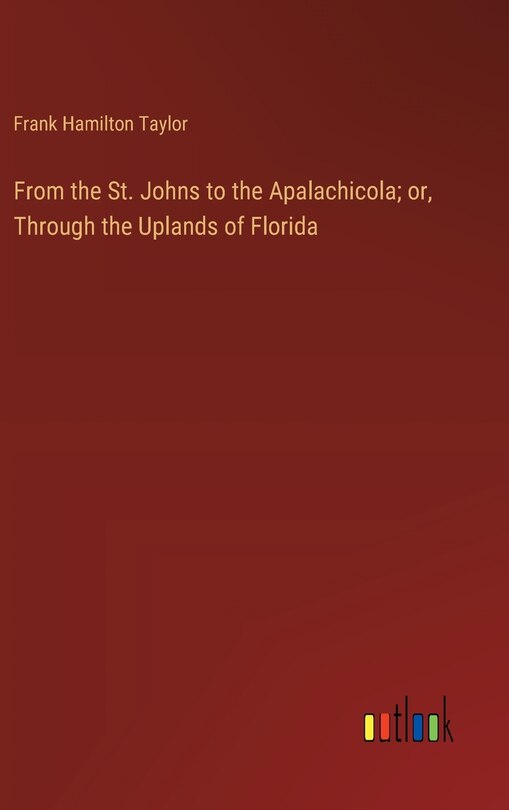 Front cover_From the St. Johns to the Apalachicola; or, Through the Uplands of Florida