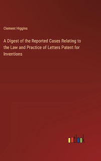 Couverture_A Digest of the Reported Cases Relating to the Law and Practice of Letters Patent for Inventions
