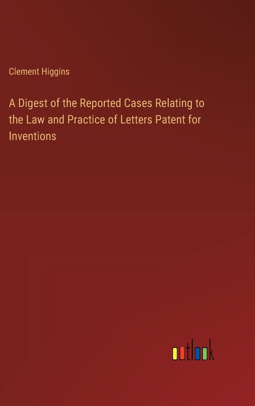 Couverture_A Digest of the Reported Cases Relating to the Law and Practice of Letters Patent for Inventions