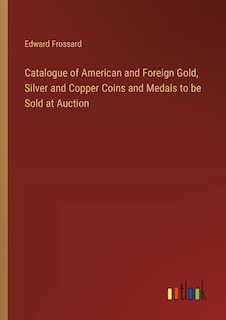 Front cover_Catalogue of American and Foreign Gold, Silver and Copper Coins and Medals to be Sold at Auction
