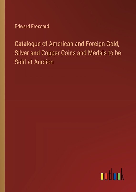 Front cover_Catalogue of American and Foreign Gold, Silver and Copper Coins and Medals to be Sold at Auction