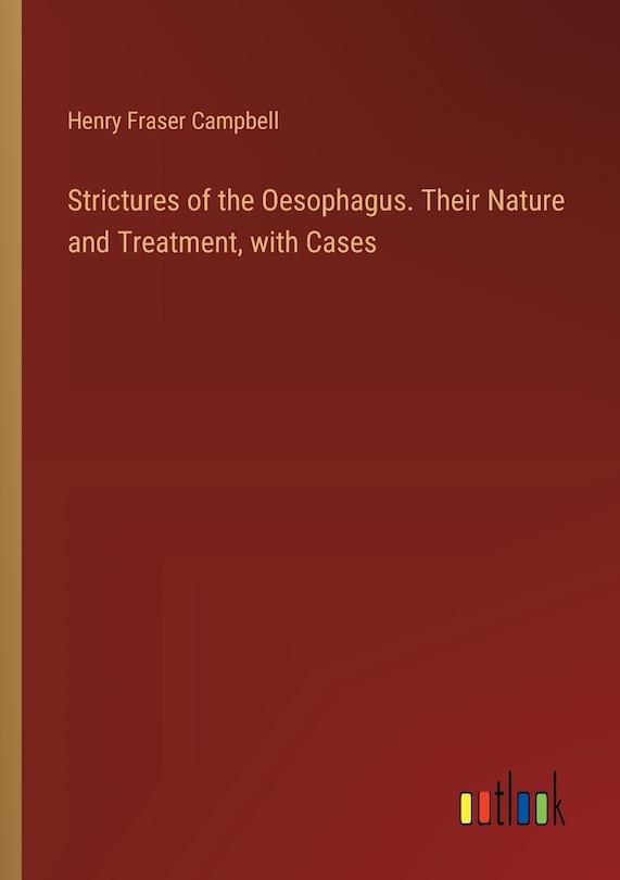 Front cover_Strictures of the Oesophagus. Their Nature and Treatment, with Cases