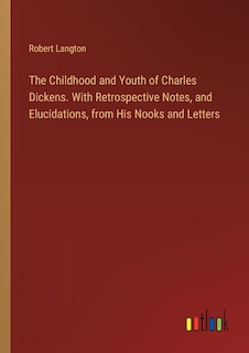 Front cover_The Childhood and Youth of Charles Dickens. With Retrospective Notes, and Elucidations, from His Nooks and Letters