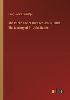 Front cover_The Public Life of Our Lord Jesus Christ. The Ministry of St. John Baptist