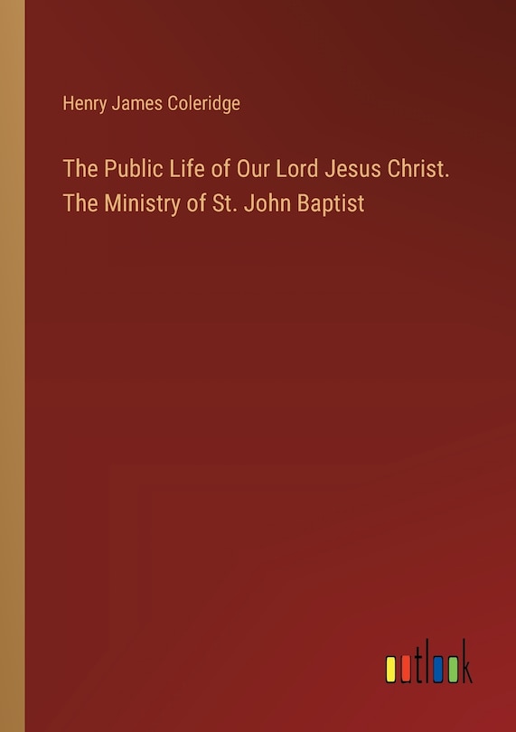 Front cover_The Public Life of Our Lord Jesus Christ. The Ministry of St. John Baptist