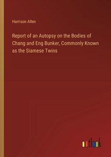 Couverture_Report of an Autopsy on the Bodies of Chang and Eng Bunker, Commonly Known as the Siamese Twins