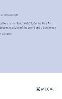 Letters to His Son, 1766-71; On the Fine Art of Becoming a Man of the World and a Gentleman: in large print