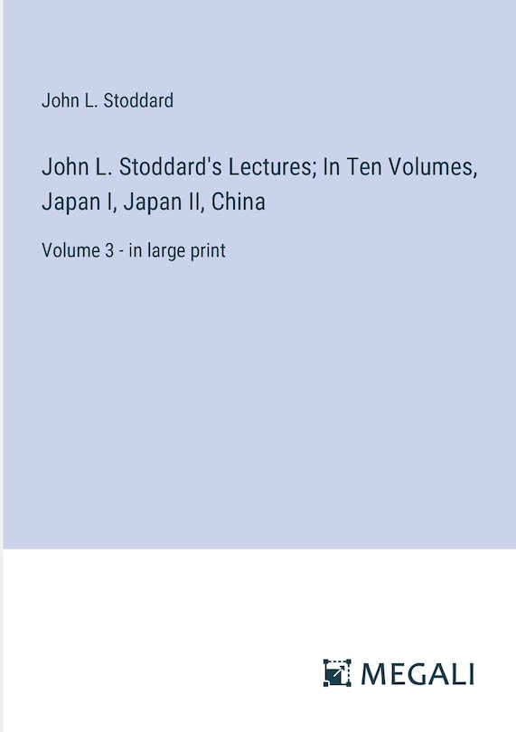 Front cover_John L. Stoddard's Lectures; In Ten Volumes, Japan I, Japan II, China