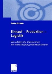 Einkauf -- Produktion -- Logistik: Wie Erfolgreiche Unternehmen Ihre Wertschöpfung Internationalisieren