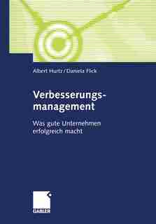 Verbesserungsmanagement: Was gute Unternehmen erfolgreich macht by Albert Hurtz