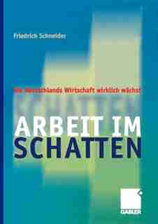 Arbeit im Schatten: Wo Deutschlands Wirtschaft wirklich wächst by Friedrich Schneider