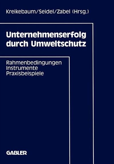 Unternehmenserfolg durch Umweltschutz: Rahmenbedingungen, Instrumente, Praxisbeispiele
