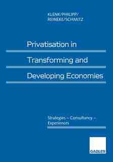 Privatisation in Transforming and Developing Economies: Strategies - Consultancy - Experiences by Jürgen Klenk