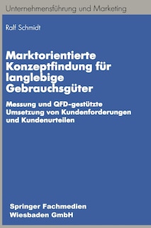 Marktorientierte Konzeptfindung für langlebige Gebrauchsgüter: Messung und QFD-gestützte Umsetzung von Kundenforderungen und Kundenurteilen