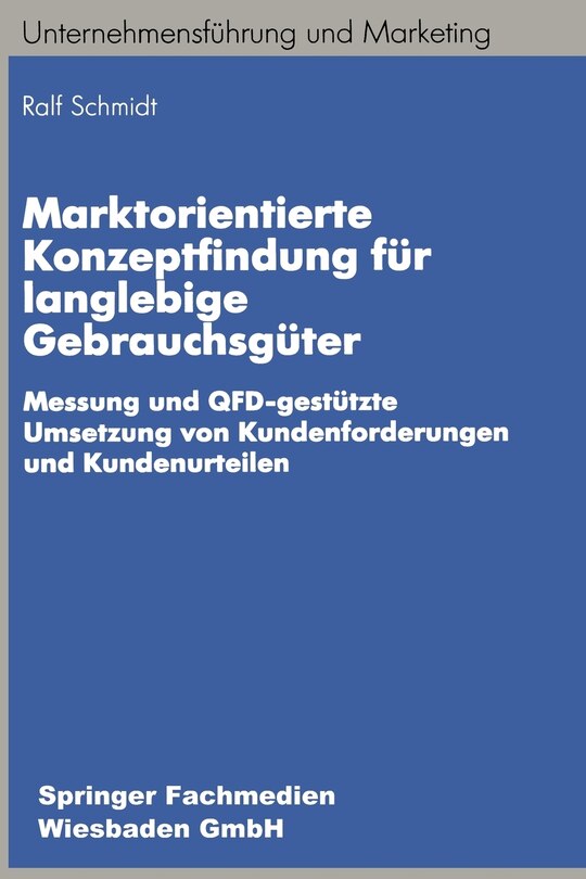 Marktorientierte Konzeptfindung für langlebige Gebrauchsgüter: Messung und QFD-gestützte Umsetzung von Kundenforderungen und Kundenurteilen