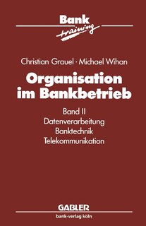 Organisation im Bankbetrieb: Band II: Datenverarbeitung Banktechnik Telekommunikation