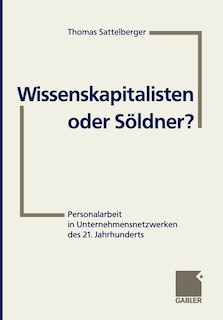 Wissenskapitalisten oder Söldner?: Personalarbeit in Unternehmensnetzwerken des 21. Jahrhunderts