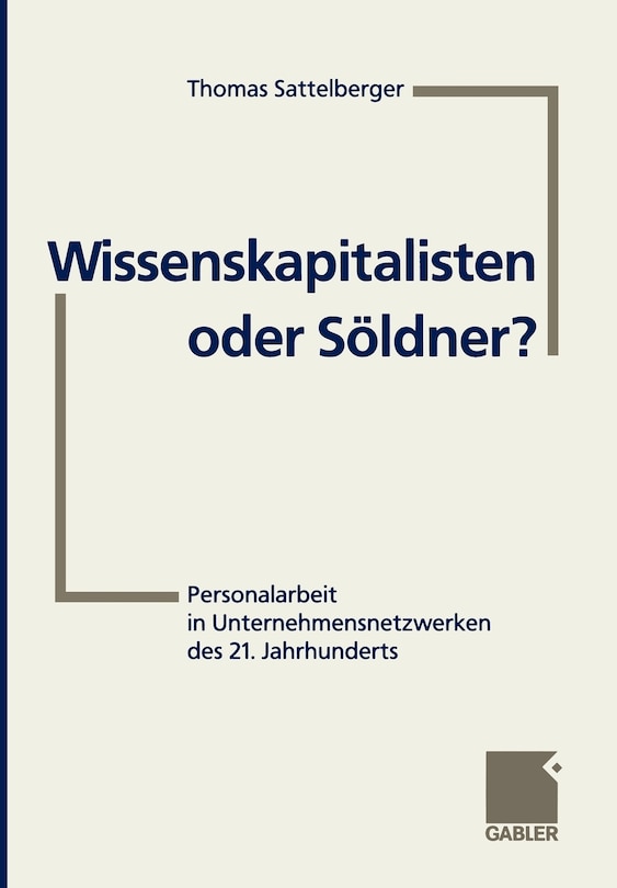 Wissenskapitalisten oder Söldner?: Personalarbeit in Unternehmensnetzwerken des 21. Jahrhunderts