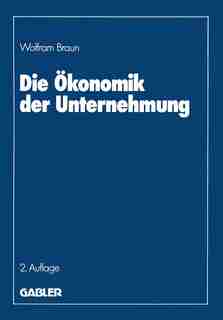 Die Ökonomik der Unternehmung by Wolfram Braun