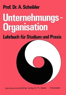 Unternehmungs-Organisation: Lehrbuch für Studium und Praxis