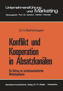 Konflikt und Kooperation in Absatzkanälen: Ein Beitrag zur verhaltensorientierten Marketingtheorie