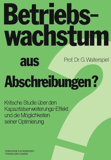 Betriebswachstum aus Abschreibungen?: Kritische Studie über den Kapazitätserweiterungs-Effekt und die Möglichkeiten seiner Optimierung