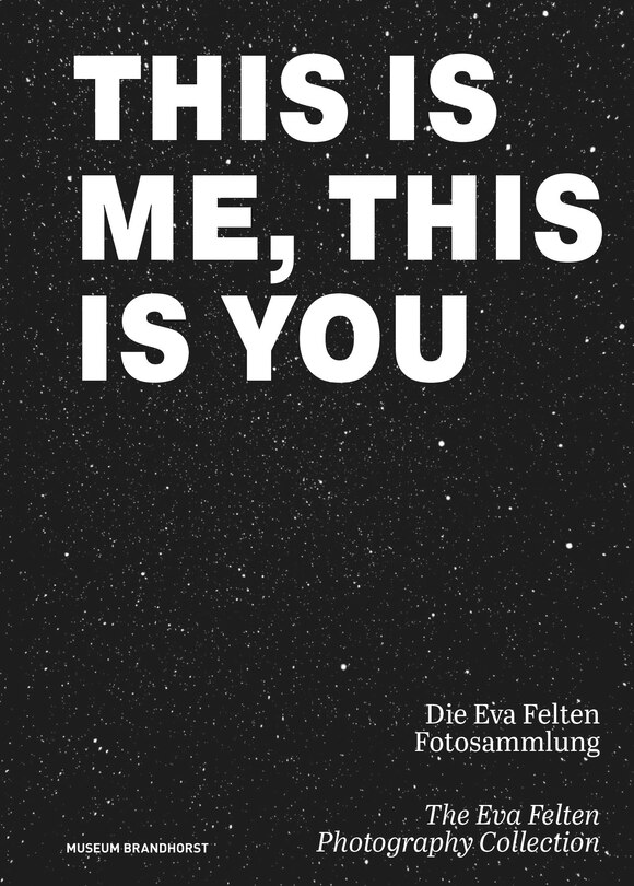 Front cover_This Is Me, This Is You. The Eva Felten Photography Collection/ Die Eva Felten Fotosammlung