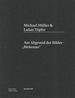Michael Müller & Lukas Töpfer: Am Abgrund der Bilder – „Birkenau“