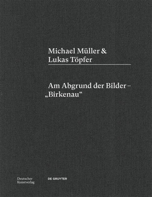 Michael Müller & Lukas Töpfer: Am Abgrund der Bilder – „Birkenau“