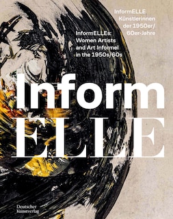 Front cover_InformELLE Künstlerinnen der 1950er/60er Jahre – InformELLEs: Women Artists and Art Informel in the 1950s/60s