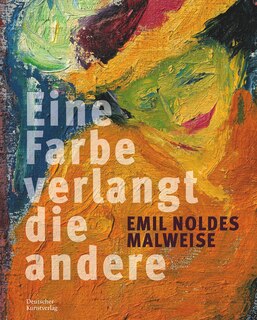 Front cover_Eine Farbe verlangt die andere. Emil Noldes Malweise