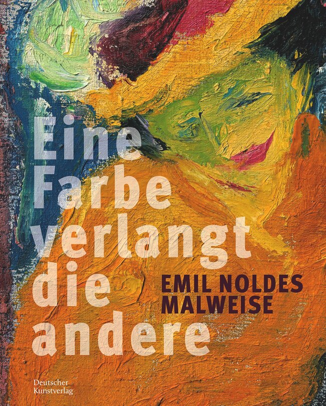 Front cover_Eine Farbe verlangt die andere. Emil Noldes Malweise