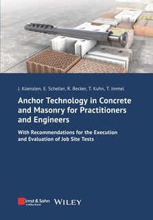 Anchor Technology in Concrete and Masonry for Practitioners and Engineers: With Recommendations for the Execution and Evaluation of Job Site Tests