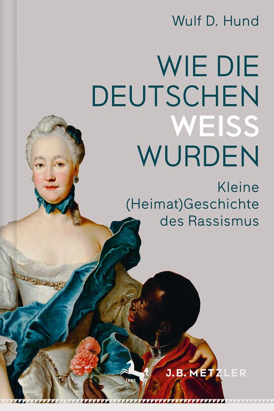 Wie die Deutschen weiß wurden: Kleine (Heimat)Geschichte des Rassismus