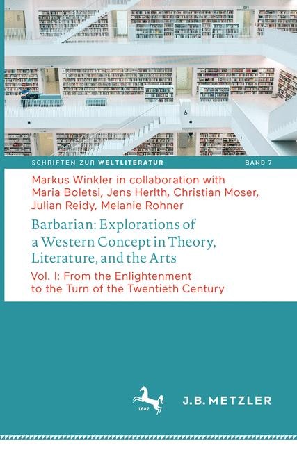 Barbarian: Explorations of a Western Concept in Theory, Literature, and the Arts: Vol. I: From the Enlightenment to the Turn of the Twentieth Century