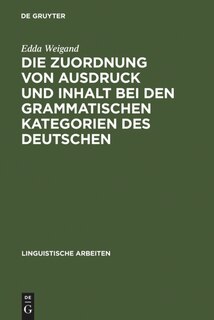 Front cover_Die Zuordnung von Ausdruck und Inhalt bei den grammatischen Kategorien des Deutschen
