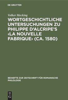 Front cover_Wortgeschichtliche Untersuchungen zu Philippe d’Alcripe's ‹La nouvelle Fabrique› (ca. 1580)