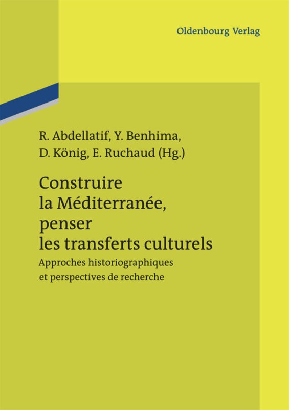 Construire la Méditerranée, penser les transferts culturels: Approches historiographiques et perspectives de recherche