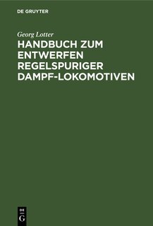 Front cover_Handbuch Zum Entwerfen Regelspuriger Dampf-lokomotiven