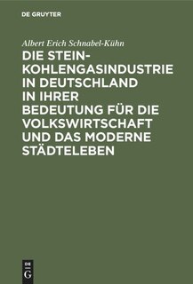 Front cover_Die Steinkohlengasindustrie in Deutschland in Ihrer Bedeutung Für Die Volkswirtschaft Und Das Moderne Städteleben