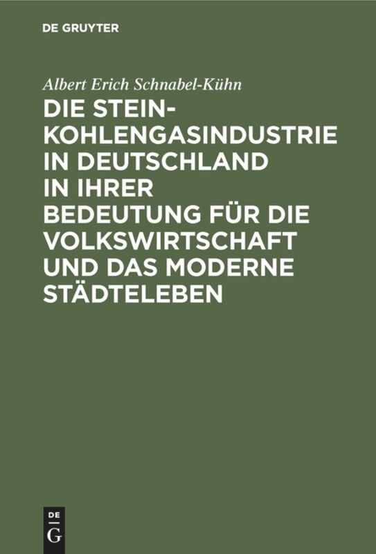 Front cover_Die Steinkohlengasindustrie in Deutschland in Ihrer Bedeutung Für Die Volkswirtschaft Und Das Moderne Städteleben